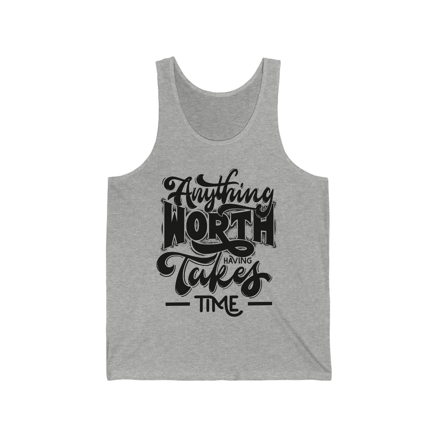 Anything Worth Having Takes Time Unisex Tank Tops