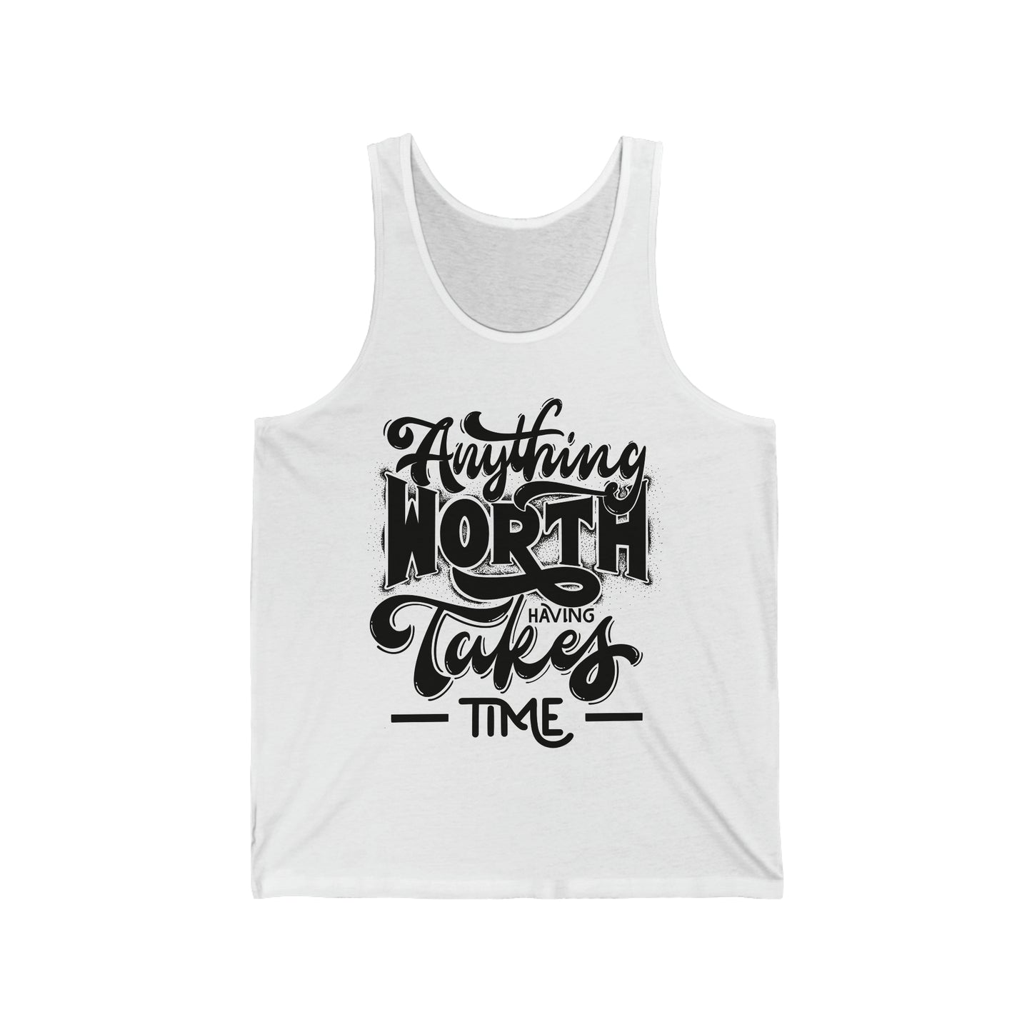 Anything Worth Having Takes Time Unisex Tank Tops