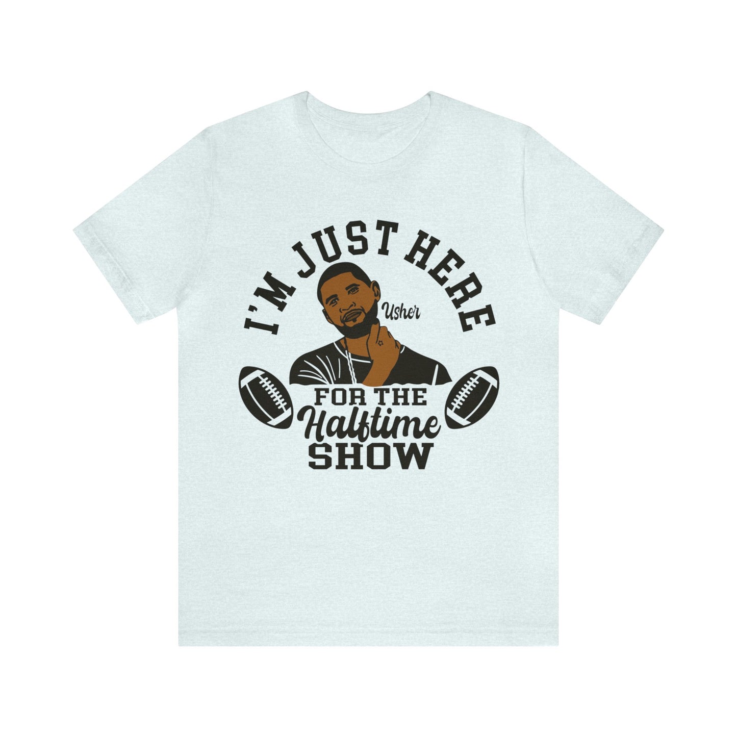 I Am Just Here For The Usher Half Time Show LVIII Unisex T-Shirt (Express Delivery Available for USA Customers)