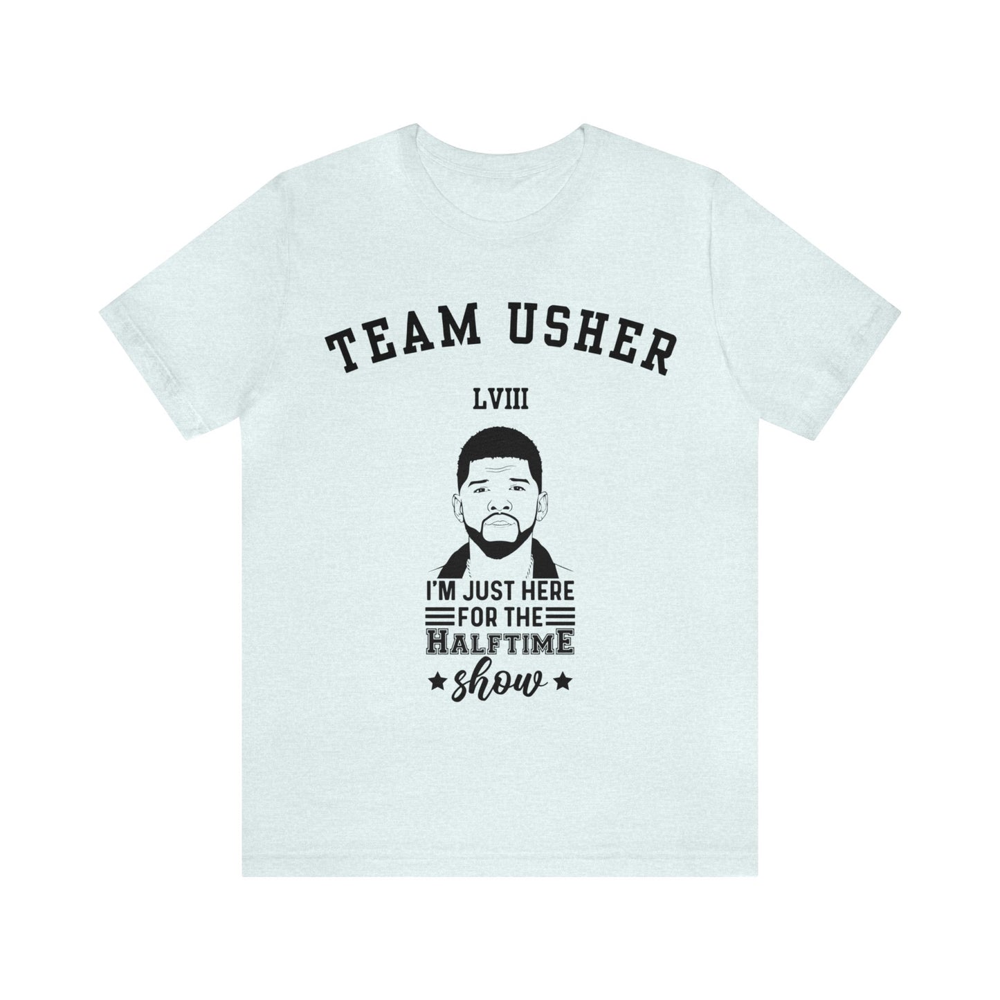 I Am Just Here For The Team Usher Half Time Show LVIII 2024 Unisex T-Shirt (Express Delivery Available for USA Customers)