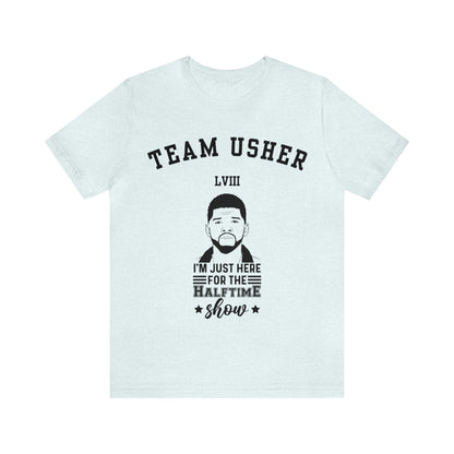 I Am Just Here For The Team Usher Half Time Show LVIII 2024 Unisex T-Shirt (Express Delivery Available for USA Customers)