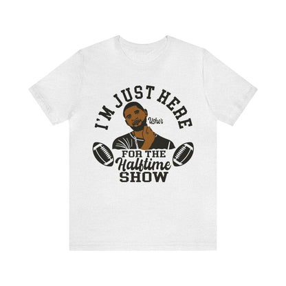 I Am Just Here For The Usher Half Time Show LVIII Unisex T-Shirt (Express Delivery Available for USA Customers)