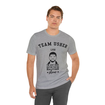 I Am Just Here For The Team Usher Half Time Show LVIII 2024 Unisex T-Shirt (Express Delivery Available for USA Customers)